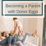 Becoming a Parent With Donor Eggs