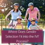 Where Does Gender Selection Fit into the IVF Process?