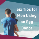 Six Tips for Men Using an Egg Donor