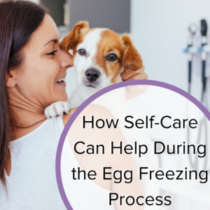 Irvin Fertility Center Self-Care for Egg Freezing Process