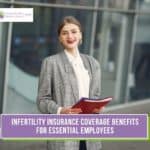 Infertility Insurance Coverage Benefits for Essential Employees