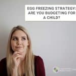 Egg Freezing Strategy: Are You Budgeting For A Child?
