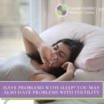 Have Problems with Sleep? You May Also Have Problems with Fertility