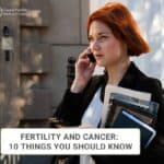 Fertility And Cancer: 10 Things You Should Know