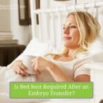 Is Bed Rest Required After an Embryo Transfer?