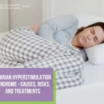 Ovarian Hyperstimulation Syndrome (OHSS) – Causes, Risks, and Treatments